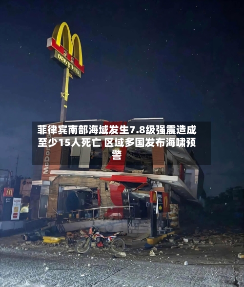 菲律宾南部海域发生7.8级强震造成至少15人死亡 区域多国发布海啸预警