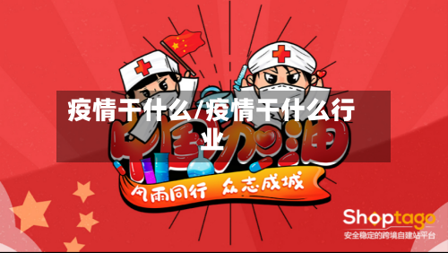 疫情干什么/疫情干什么行业-第2张图片