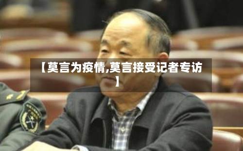 【莫言为疫情,莫言接受记者专访】-第2张图片