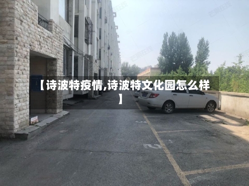 【诗波特疫情,诗波特文化园怎么样】-第2张图片