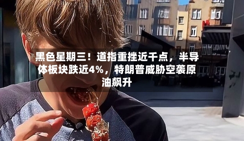 黑色星期三！道指重挫近千点，半导体板块跌近4%，特朗普威胁空袭原油飙升-第2张图片