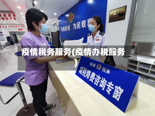 疫情税务服务(疫情办税服务)-第2张图片