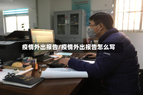 疫情外出报告/疫情外出报告怎么写-第3张图片