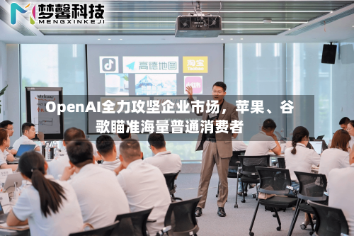 OpenAI全力攻坚企业市场	，苹果、谷歌瞄准海量普通消费者-第3张图片