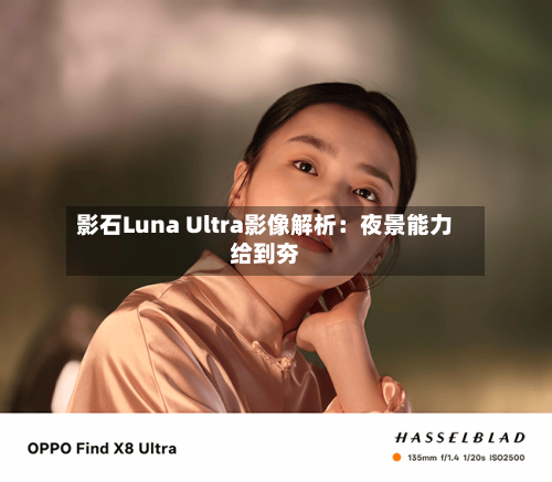 影石Luna Ultra影像解析：夜景能力给到夯