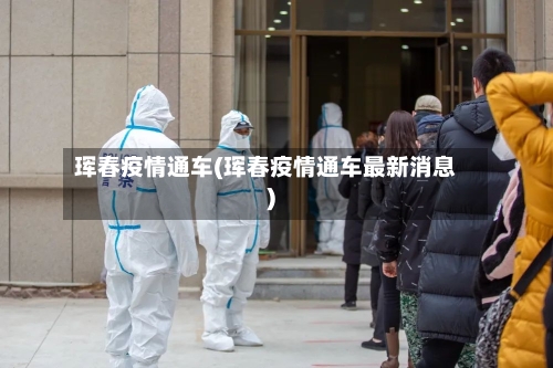 珲春疫情通车(珲春疫情通车最新消息)