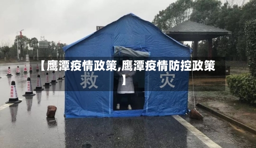 【鹰潭疫情政策,鹰潭疫情防控政策】