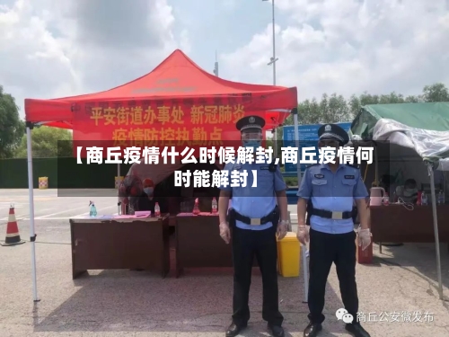 【商丘疫情什么时候解封,商丘疫情何时能解封】