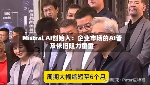 Mistral AI创始人:企业市场的AI普及依旧阻力重重-第2张图片