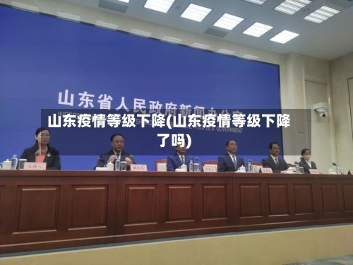 山东疫情等级下降(山东疫情等级下降了吗)-第2张图片