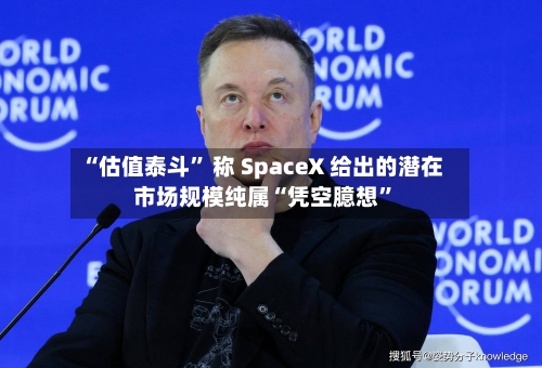 “估值泰斗” 称 SpaceX 给出的潜在市场规模纯属“凭空臆想	”-第3张图片