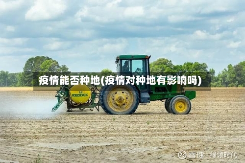 疫情能否种地(疫情对种地有影响吗)-第2张图片