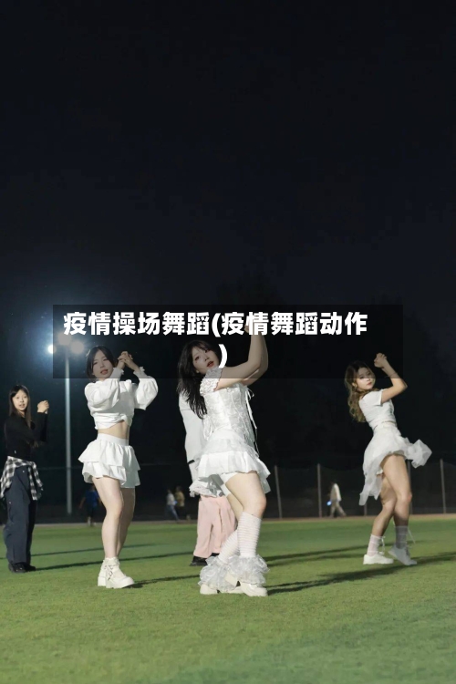 疫情操场舞蹈(疫情舞蹈动作)-第2张图片