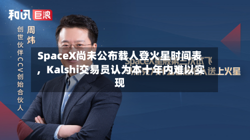 SpaceX尚未公布载人登火星时间表，Kalshi交易员认为本十年内难以实现-第2张图片