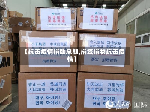 【抗击疫情捐助总额,捐资捐物抗击疫情】