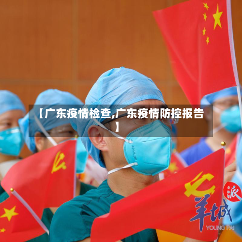 【广东疫情检查,广东疫情防控报告】-第2张图片