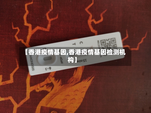 【香港疫情基因,香港疫情基因检测机构】-第2张图片