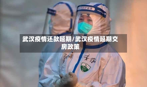 武汉疫情还款延期/武汉疫情延期交房政策-第3张图片