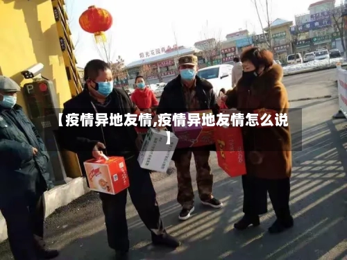 【疫情异地友情,疫情异地友情怎么说】-第2张图片