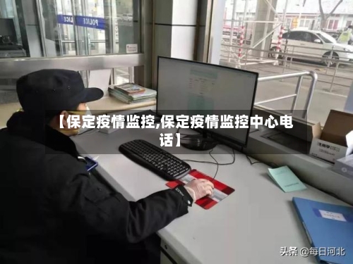【保定疫情监控,保定疫情监控中心电话】