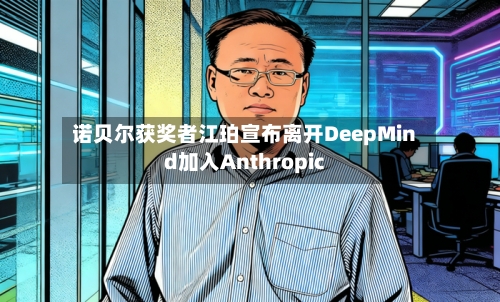 诺贝尔获奖者江珀宣布离开DeepMind加入Anthropic