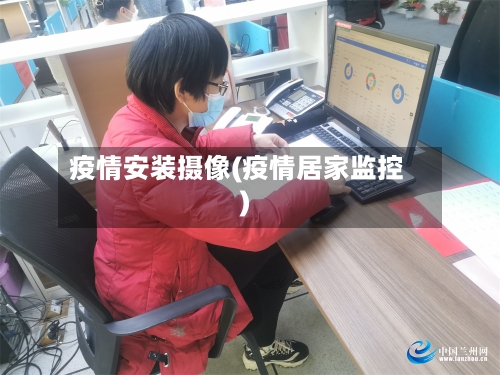 疫情安装摄像(疫情居家监控)-第2张图片