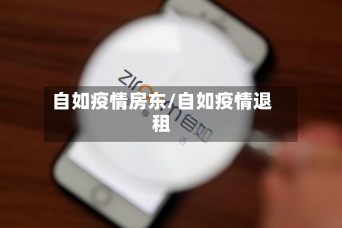 自如疫情房东/自如疫情退租