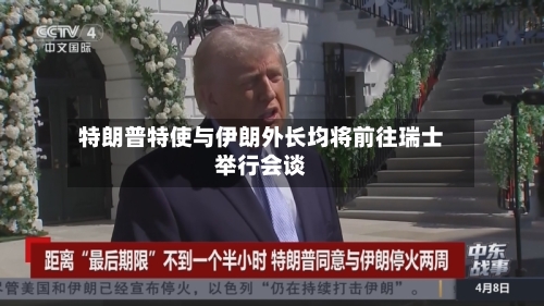 特朗普特使与伊朗外长均将前往瑞士举行会谈