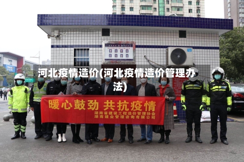 河北疫情造价(河北疫情造价管理办法)-第2张图片