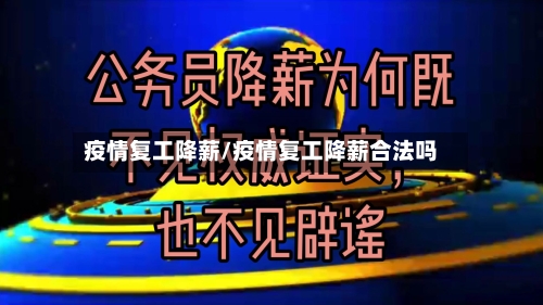 疫情复工降薪/疫情复工降薪合法吗