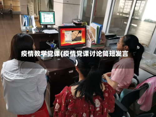 疫情教学党课(疫情党课讨论简短发言)