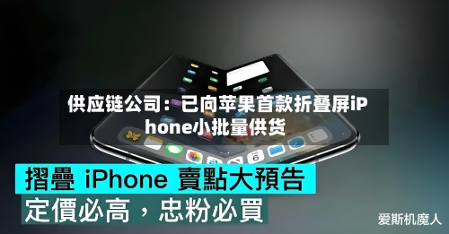 供应链公司：已向苹果首款折叠屏iPhone小批量供货-第3张图片