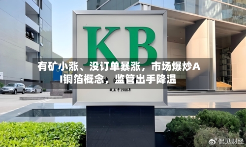 有矿小涨、没订单暴涨，市场爆炒AI铜箔概念，监管出手降温-第3张图片
