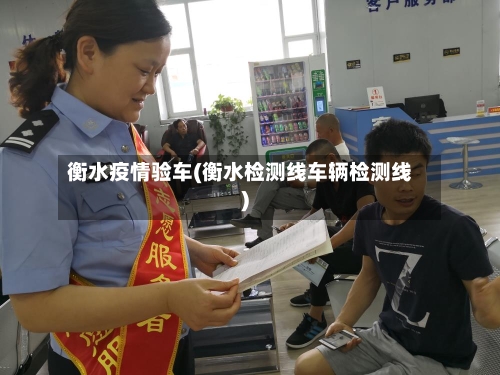 衡水疫情验车(衡水检测线车辆检测线)
