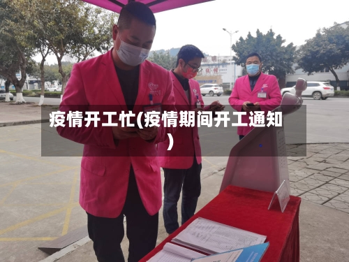 疫情开工忙(疫情期间开工通知)-第2张图片