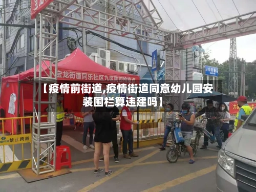 【疫情前街道,疫情街道同意幼儿园安装围栏算违建吗】-第3张图片