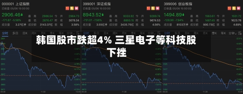 韩国股市跌超4% 三星电子等科技股下挫