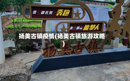扬美古镇疫情(扬美古镇旅游攻略)