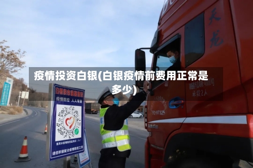 疫情投资白银(白银疫情前费用正常是多少)