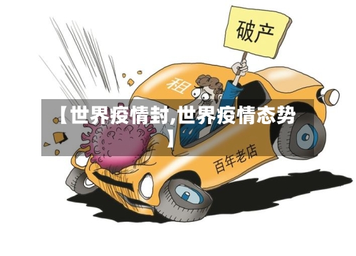 【世界疫情封,世界疫情态势】-第2张图片