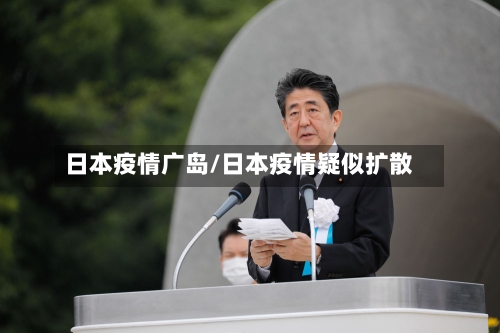 日本疫情广岛/日本疫情疑似扩散-第3张图片