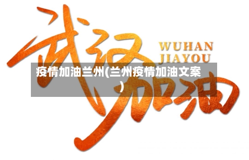 疫情加油兰州(兰州疫情加油文案)