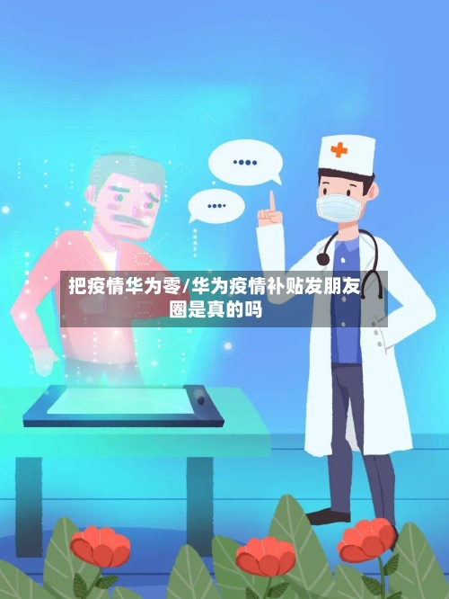 把疫情华为零/华为疫情补贴发朋友圈是真的吗-第1张图片