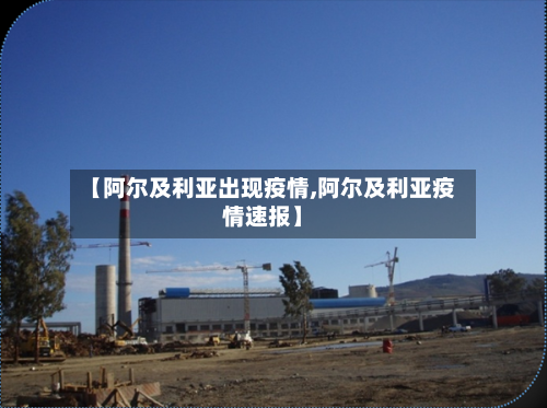【阿尔及利亚出现疫情,阿尔及利亚疫情速报】