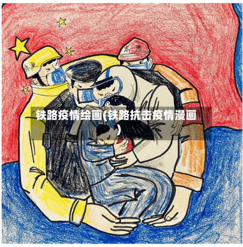 铁路疫情绘画(铁路抗击疫情漫画)-第2张图片