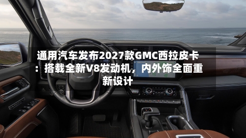 通用汽车发布2027款GMC西拉皮卡：搭载全新V8发动机，内外饰全面重新设计-第2张图片