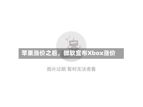 苹果涨价之后	，微软宣布Xbox涨价-第3张图片