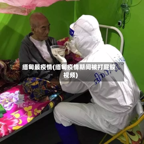 缅甸最疫情(缅甸疫情期间被打屁股视频)-第2张图片