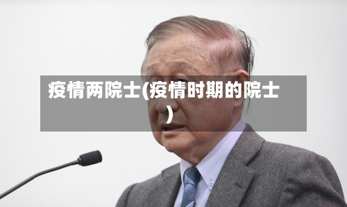 疫情两院士(疫情时期的院士)-第2张图片
