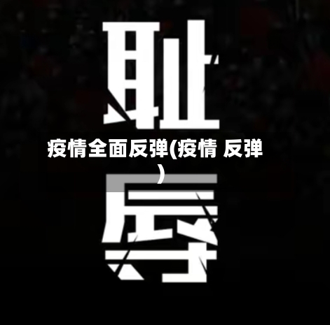 疫情全面反弹(疫情 反弹)-第2张图片